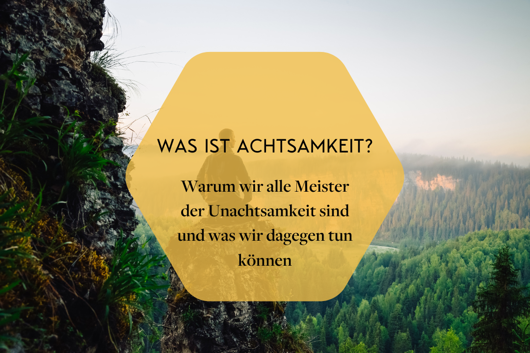 Titelbild: Was ist Achtsamkeit? Warum wir alle Meister der Unachtsamkeit sind und was wir dagegen tun können