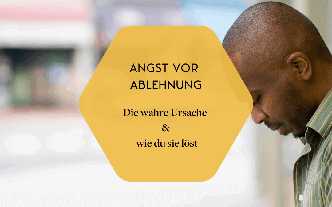 Angst vor Ablehnung? Die wahre Ursache & wie du sie löst