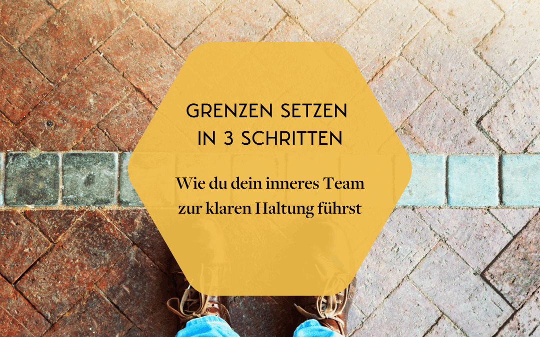 Grenzen setzen in 3 Schritten: Wie du dein inneres Team zur klaren Haltung führst